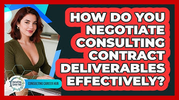 How Do You Negotiate **consulting Contract Deliverables** Effectively? - Consulting Career Hub