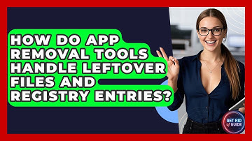 How Do App Removal Tools Handle Leftover Files and Registry Entries? - Get Rid Of Guide