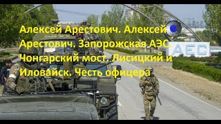 Алексей Арестович. Запорожская АЭС. Чонгарский мост. Лисицкий и Иловайск. Честь офицера