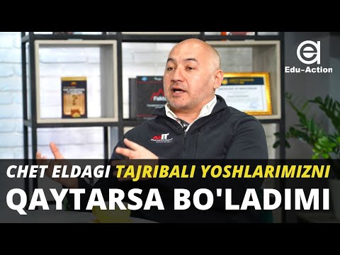 Chet eldagi tajribali yoshlarimizni qaytarsa bo'ladimi