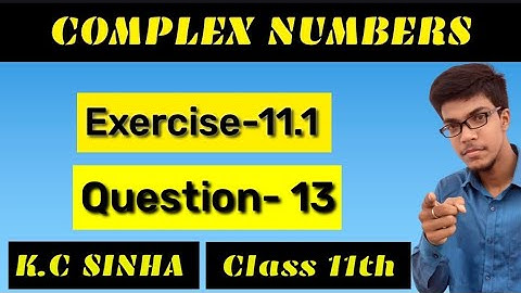 Complex Numbers class 11th||K.C Sinha solution||Exercise-11.1||Question:- 13