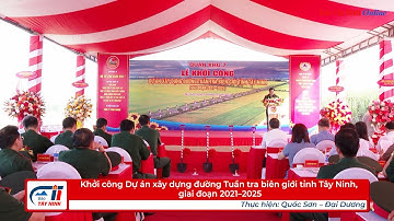 Khởi công Dự án xây dựng đường Tuần tra biên giới tỉnh Tây Ninh, giai đoạn 2021 2025