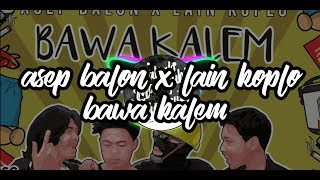 Asep balon x Lain koplo - Bawa Kalem