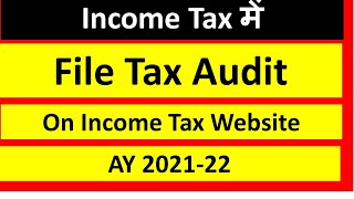 How to file TAX AUDIT Report AY 2021-22 on Income Tax Portal I CA Satbir Singh