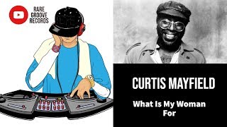 Curtis Mayfield - What Is My Woman For