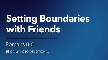 Setting Boundaries with Friends | Romans 8:6 | Our Daily Bread Video Devotional