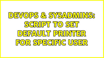 DevOps & SysAdmins: Script to set default printer for specific user