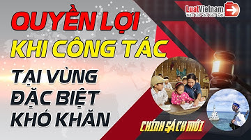 Chính Sách Mới Với Công Chức Vùng Đặc Biệt Khó Khăn Từ 1/12/2019 | LuatVietnam