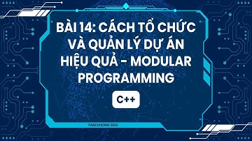 Lập Trình C++ | Bài 14: Cách Tổ Chức và Quản Lý Dự Án Hiệu Quả - Modular Programming Trong C++