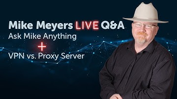 VPNs vs. proxy servers - Mike Meyers Live Q&A AMA (05/27/2020)