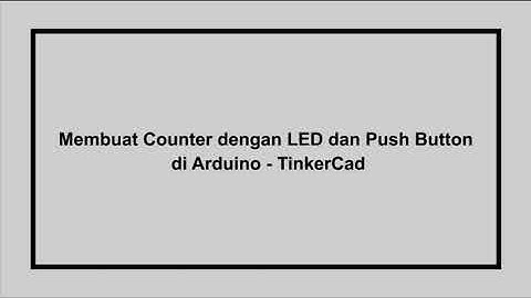 [Pemrograman Arduino] Membuat Counter dengan LED dan pushbutton di Arduino - Tinkercad