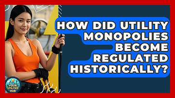 How Did Utility Monopolies Become Regulated Historically? - Your Utilities Hub