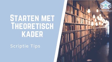 Starten met het THEORETISCH KADER - Literatuuronderzoek | SCRIPTIE tips