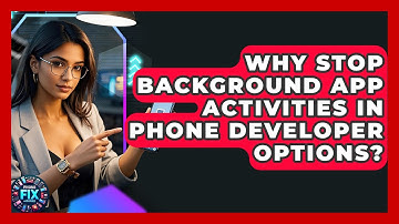 Why Stop Background App Activities In Phone Developer Options? - Phone Fix and Features