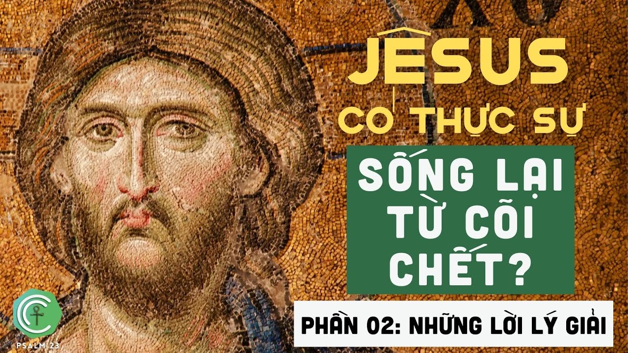 Chúa Jêsus có thật sự sống lại từ cõi chết? - Phần 2 - Những lời lý giải Chúa Jêsus có thật sự sống lại từ cõi chết? - Phần 2 - Những lời lý giải
