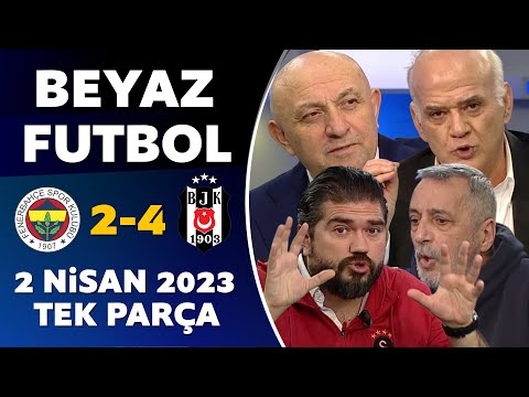 Beyaz Futbol 2 Nisan 2023 Tek Parça / Fenerbahçe 2-4 Beşiktaş