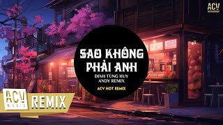 Sao Không Phải Anh (EDM) - Đinh Tùng Huy x Andy Remix | Nhạc Trẻ Remix Gây Nghiện Hot TikTok
