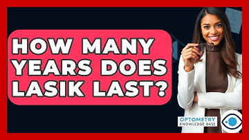 How Many Years Does LASIK Last? - Optometry Knowledge Base