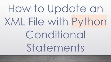 How to Update an XML File with Python Conditional Statements