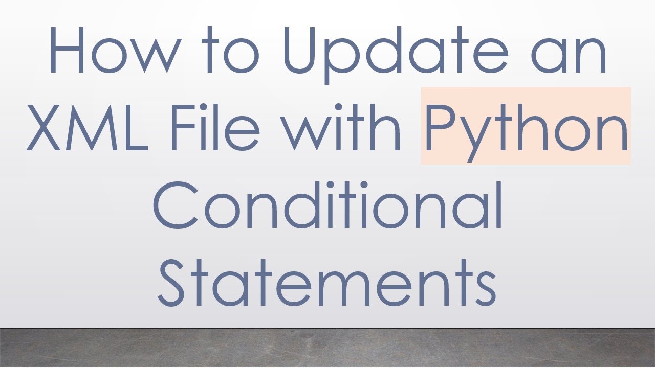 How to Update an XML File with Python Conditional Statements