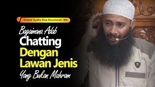 Bagaimana Adab Chatting Dengan Lawan Jenis Yang Bukan Mahram | Ustadz Syafiq Riza Basalamah, MA