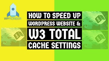How To Speed Up WordPress Website & W3 Total Cache Settings