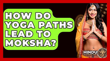 How Do Yoga Paths Lead To Moksha? - Hindu Enlightenment Journey