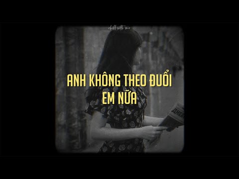 Video Anh không theo đuổi em nữa, anh không chờ hoài cơn... - youtube