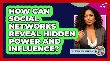 How Can Social Networks Reveal Hidden Power And Influence? - The Sociology Workshop