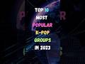 Top 10 most popular kpop groups in 2023  popular kpop groups  shorts 2023