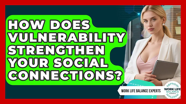 How Does Vulnerability Strengthen Your Social Connections? - Work Life Balance Experts