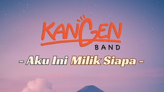 Kangen Band - Aku Ini Milik Siapa (Lyrics/Lirik Lagu)