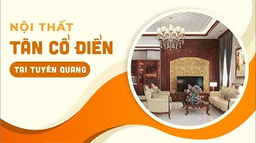 Mẫu Nội Thất Tân Cổ Điển Làm Mê Lòng Người Do Kisato Thiết Kế Tại TP.Tuyên Quang Tỉnh Tuyên Quang