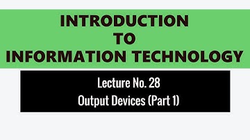 Output Devices (Part 1) - Lecture No. 28