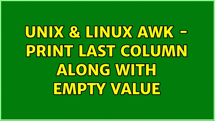 Unix & Linux: AWK - print last column along with empty value (4 Solutions!!)