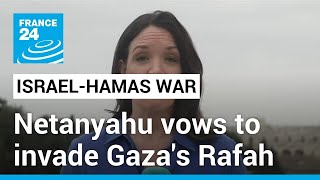 Israeli PM vows to invade Gaza's Rafah despite 'international pressure' • FRANCE 24 English