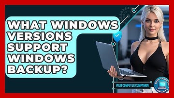 What Windows Versions Support Windows Backup? - Your Computer Companion