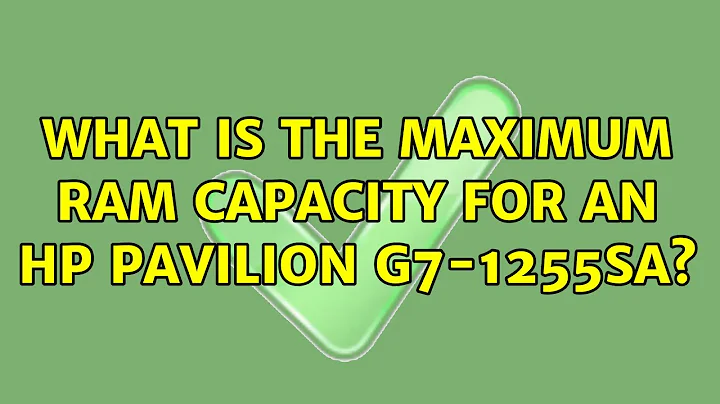 What is the maximum RAM capacity for an HP Pavilion G7-1255sa? (3 Solutions!!)