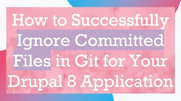 How to Successfully Ignore Committed Files in Git for Your Drupal 8 Application