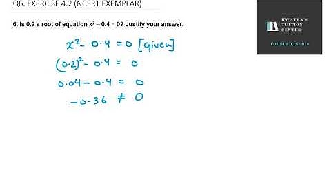 6  Is 0.2 a root of equation x2 – 0.4 = 0? Justify your answer