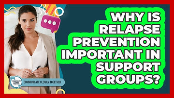 Why Is Relapse Prevention Important In Support Groups? - Communicate Clearly Together