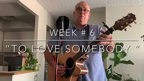 WEEK # 6. cover of Bee Gees  To Love Somebody