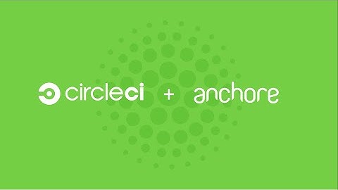 Container security and compliance with Anchore and CircleCI