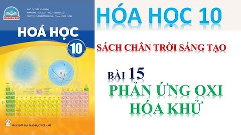 HÓA HỌC 10 - BÀI 12 : PHẢN ỨNG OXI HÓA KHỬ  || SÁCH CHÂN TRỜI SÁNG TẠO