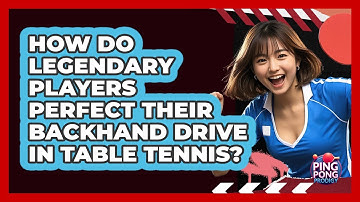 How Do Legendary Players Perfect Their Backhand Drive In Table Tennis? - Ping Pong Prodigy