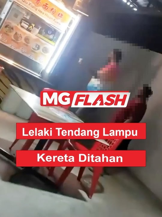 Lelaki Tendang Lampu Kereta Ditahan #MGFlash