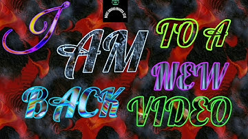 I AM BACK TO A NEW VIDEO INTRO