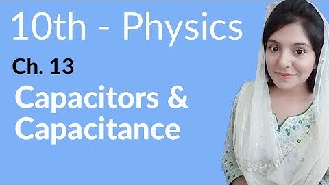 10th Class Physics Chapter 13 - Capacitors and Capacitance - Physics Class 10 Chapter 4