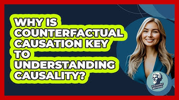 Why Is Counterfactual Causation Key To Understanding Causality? - Philosophy Beyond