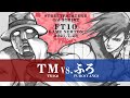 SPECIAL FT10 ROUND.2「TM vs. ふろ/TM(Q) vs. Furo(YA)」STREET FIGHTER III 3rd STRIKE